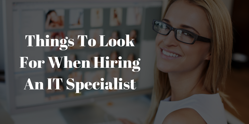 Things To Look For When Hiring An IT Specialist
